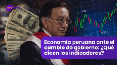 Economía peruana ante el cambio de gobierno: ¿Qué dicen los indicadores?