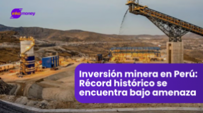 Inversión minera en Perú: Récord histórico se encuentra bajo amenaza